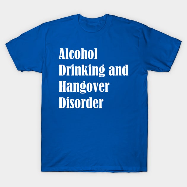 ADHD Alcohol Drinking and Hangover Disorder T-Shirt T-Shirt by Jokes4us